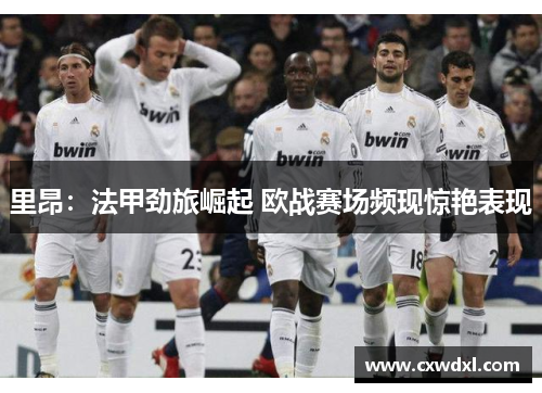 里昂:法甲劲旅崛起 欧战赛场频现惊艳表现 里昂:法甲劲旅崛起 欧战赛场频现惊艳表现