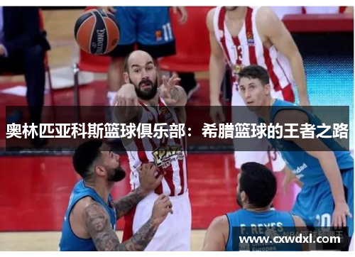 奥林匹亚科斯篮球俱乐部：希腊篮球的王者之路
