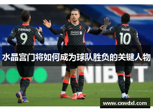 水晶宫门将如何成为球队胜负的关键人物